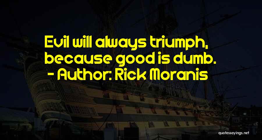 Rick Moranis Quotes: Evil Will Always Triumph, Because Good Is Dumb.