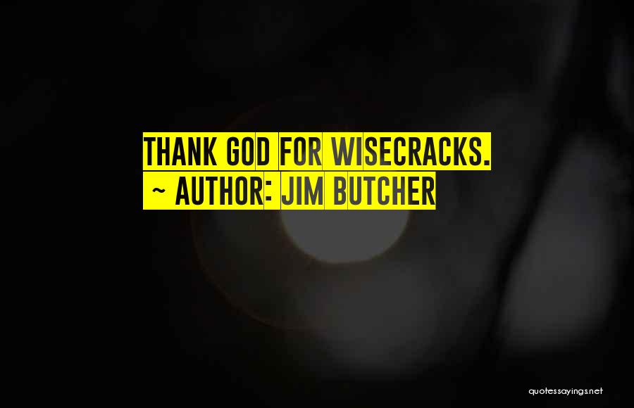 Jim Butcher Quotes: Thank God For Wisecracks.