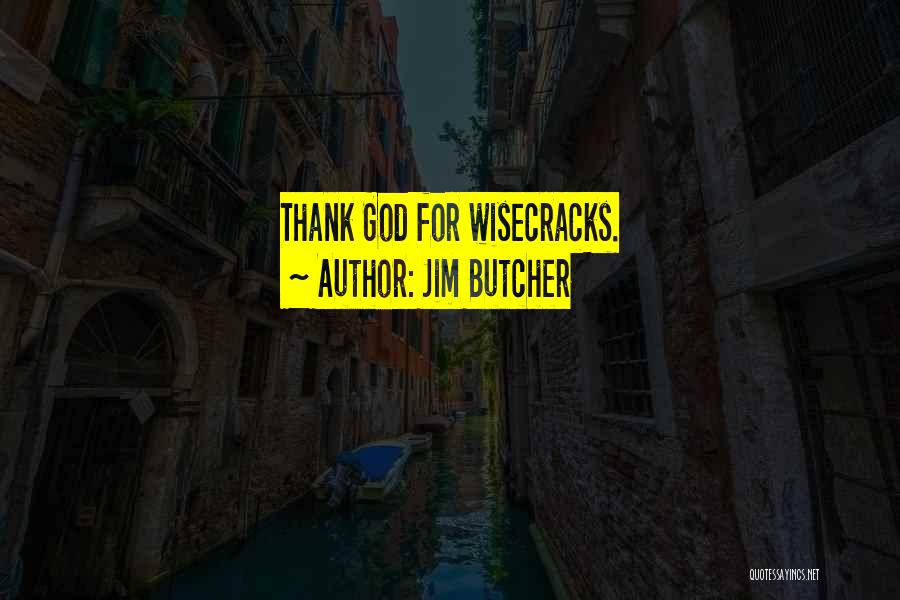 Jim Butcher Quotes: Thank God For Wisecracks.