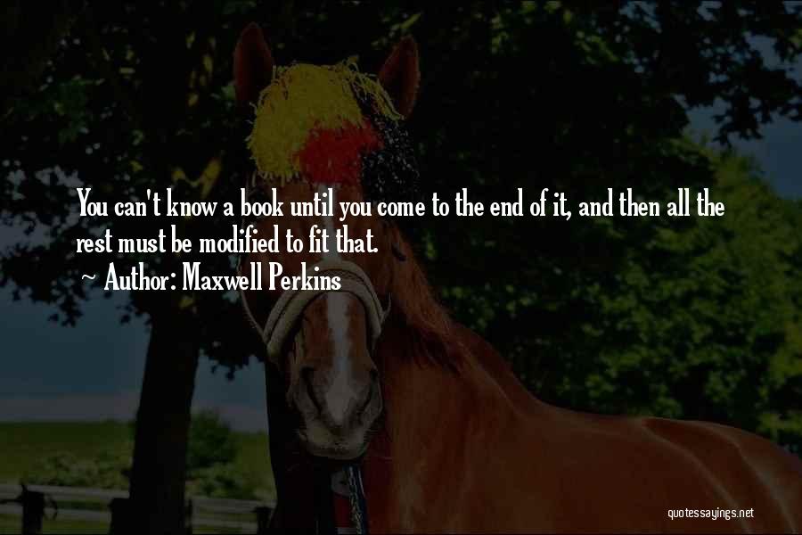 Maxwell Perkins Quotes: You Can't Know A Book Until You Come To The End Of It, And Then All The Rest Must Be