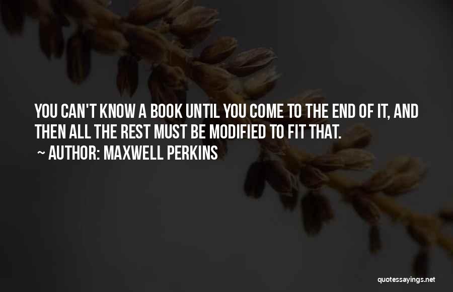 Maxwell Perkins Quotes: You Can't Know A Book Until You Come To The End Of It, And Then All The Rest Must Be