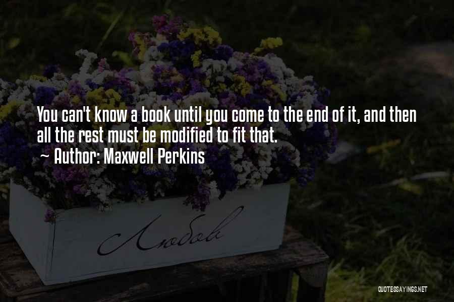 Maxwell Perkins Quotes: You Can't Know A Book Until You Come To The End Of It, And Then All The Rest Must Be
