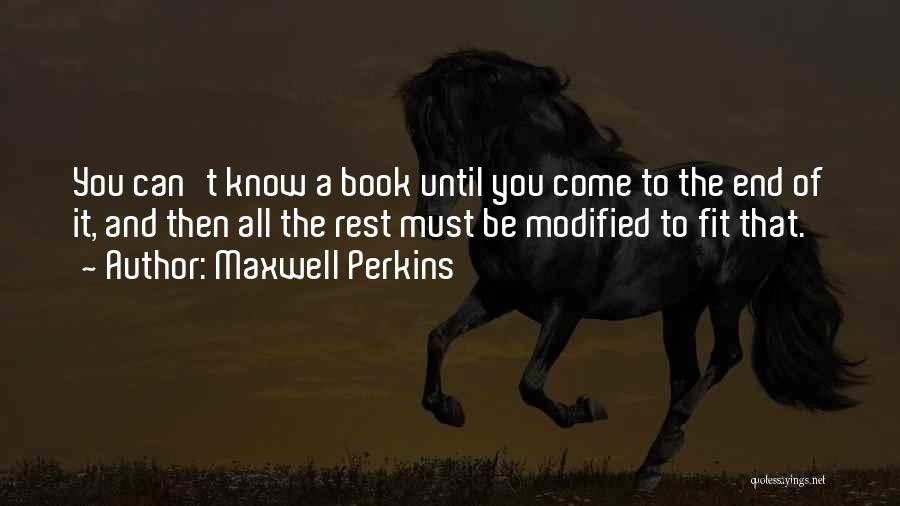 Maxwell Perkins Quotes: You Can't Know A Book Until You Come To The End Of It, And Then All The Rest Must Be