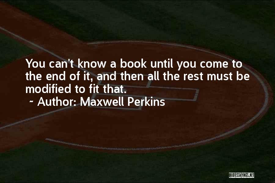 Maxwell Perkins Quotes: You Can't Know A Book Until You Come To The End Of It, And Then All The Rest Must Be
