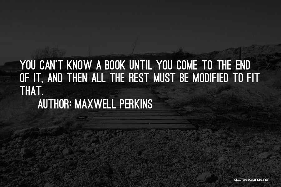 Maxwell Perkins Quotes: You Can't Know A Book Until You Come To The End Of It, And Then All The Rest Must Be