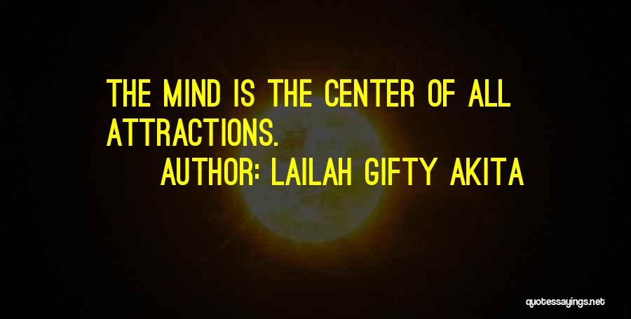 Lailah Gifty Akita Quotes: The Mind Is The Center Of All Attractions.