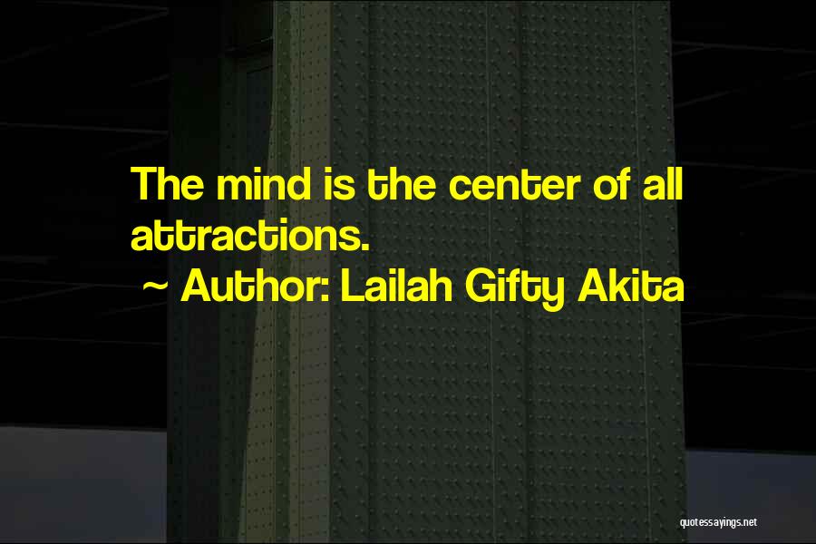 Lailah Gifty Akita Quotes: The Mind Is The Center Of All Attractions.