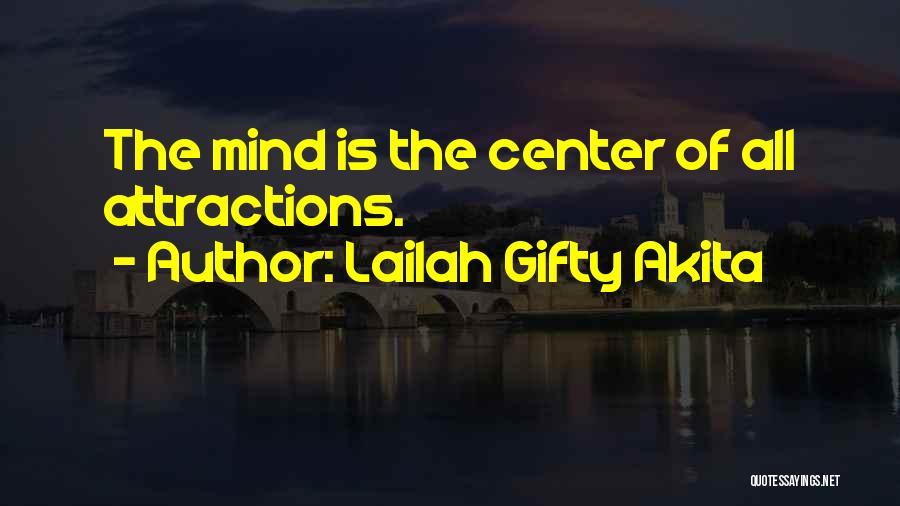Lailah Gifty Akita Quotes: The Mind Is The Center Of All Attractions.