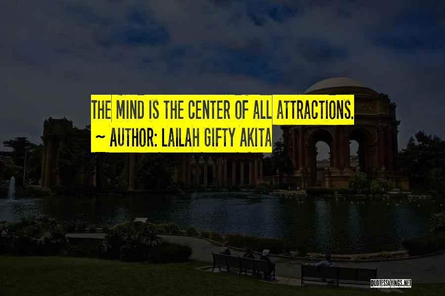 Lailah Gifty Akita Quotes: The Mind Is The Center Of All Attractions.