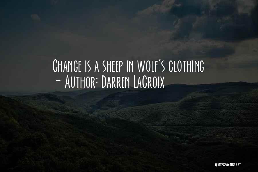 Darren LaCroix Quotes: Change Is A Sheep In Wolf's Clothing