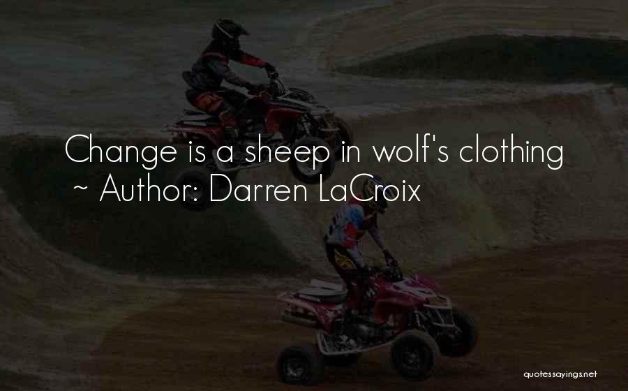 Darren LaCroix Quotes: Change Is A Sheep In Wolf's Clothing