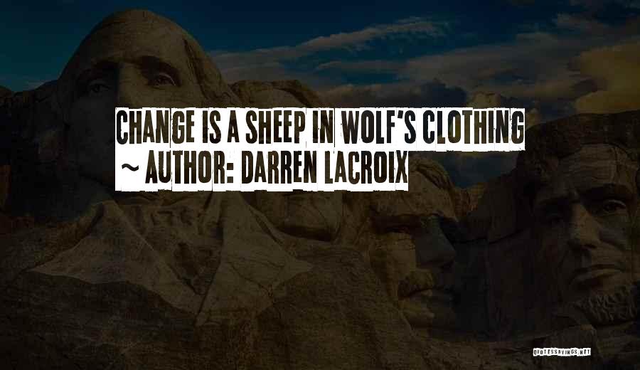 Darren LaCroix Quotes: Change Is A Sheep In Wolf's Clothing