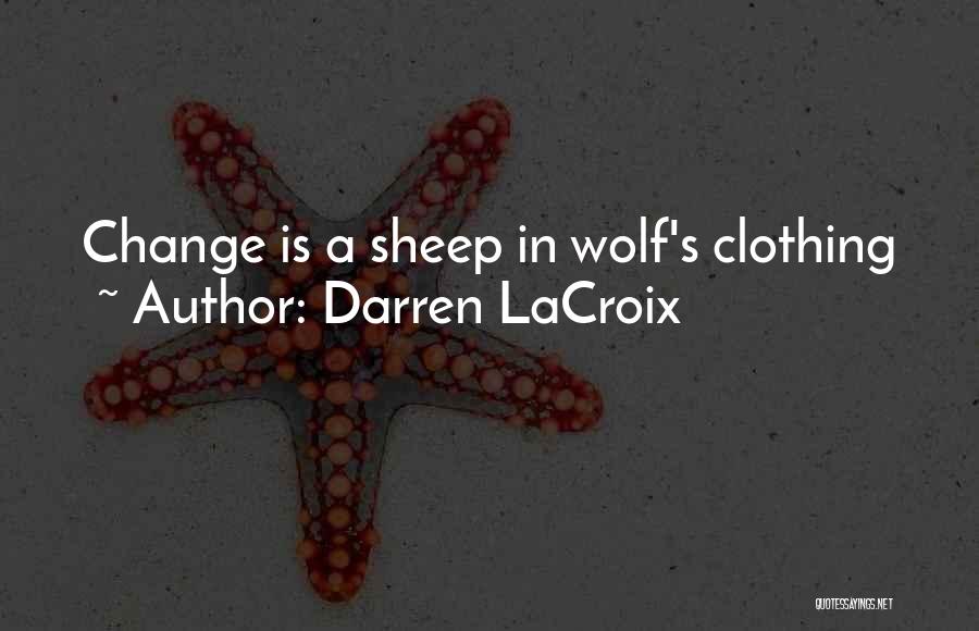 Darren LaCroix Quotes: Change Is A Sheep In Wolf's Clothing