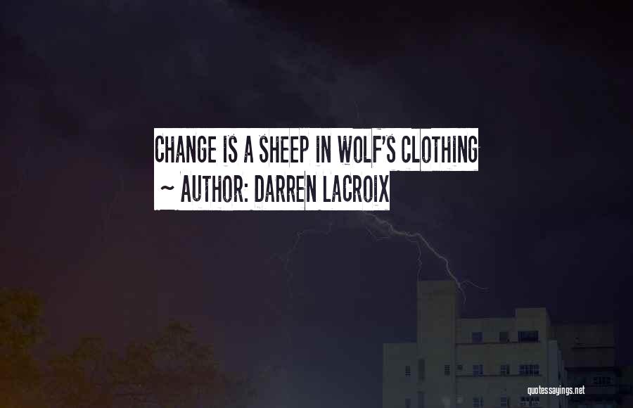 Darren LaCroix Quotes: Change Is A Sheep In Wolf's Clothing