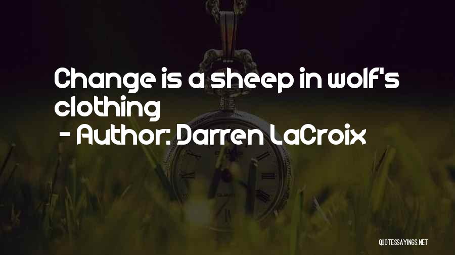 Darren LaCroix Quotes: Change Is A Sheep In Wolf's Clothing