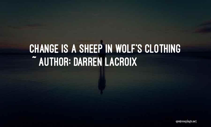 Darren LaCroix Quotes: Change Is A Sheep In Wolf's Clothing