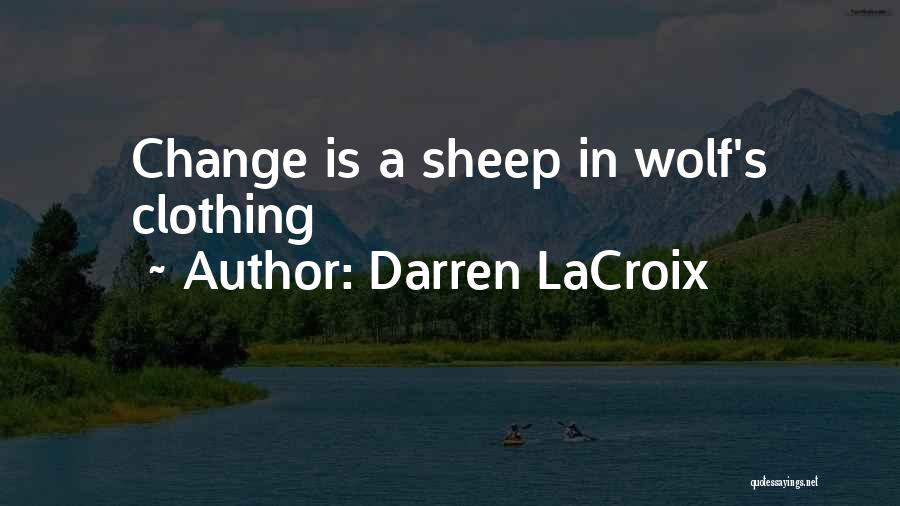 Darren LaCroix Quotes: Change Is A Sheep In Wolf's Clothing
