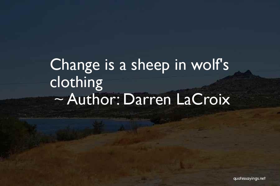 Darren LaCroix Quotes: Change Is A Sheep In Wolf's Clothing