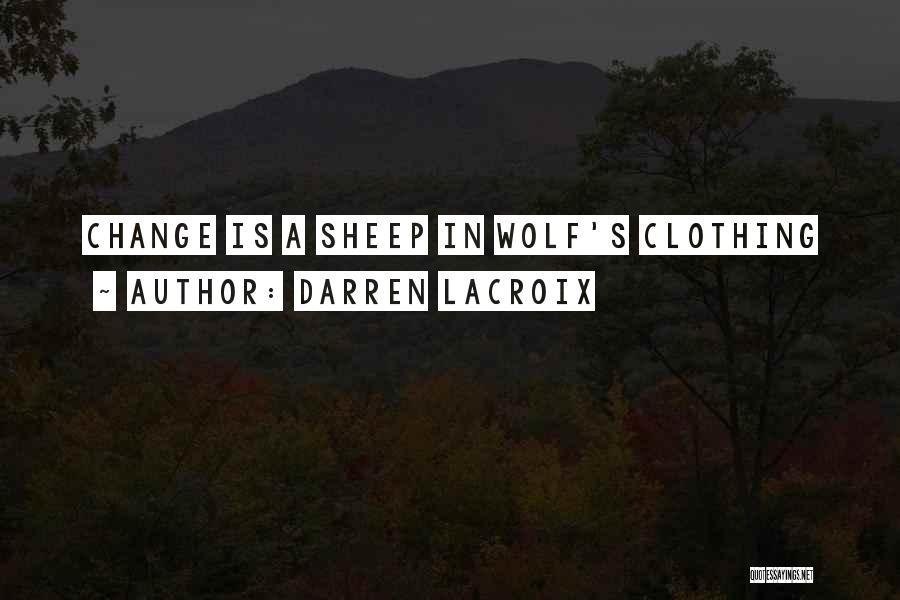 Darren LaCroix Quotes: Change Is A Sheep In Wolf's Clothing