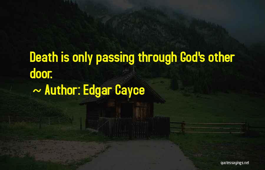Edgar Cayce Quotes: Death Is Only Passing Through God's Other Door.