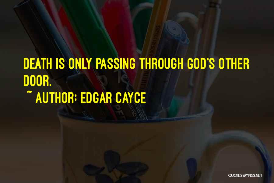 Edgar Cayce Quotes: Death Is Only Passing Through God's Other Door.