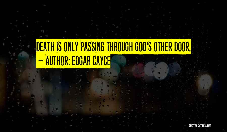 Edgar Cayce Quotes: Death Is Only Passing Through God's Other Door.