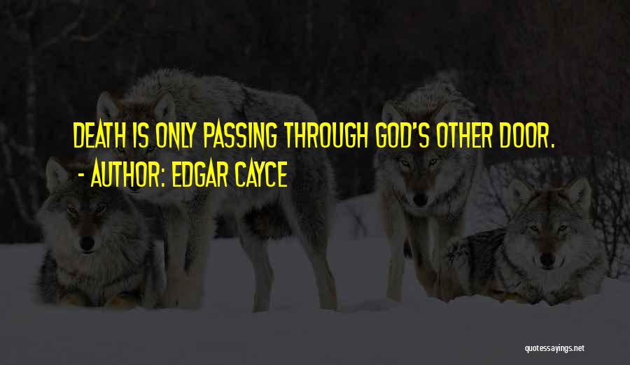 Edgar Cayce Quotes: Death Is Only Passing Through God's Other Door.