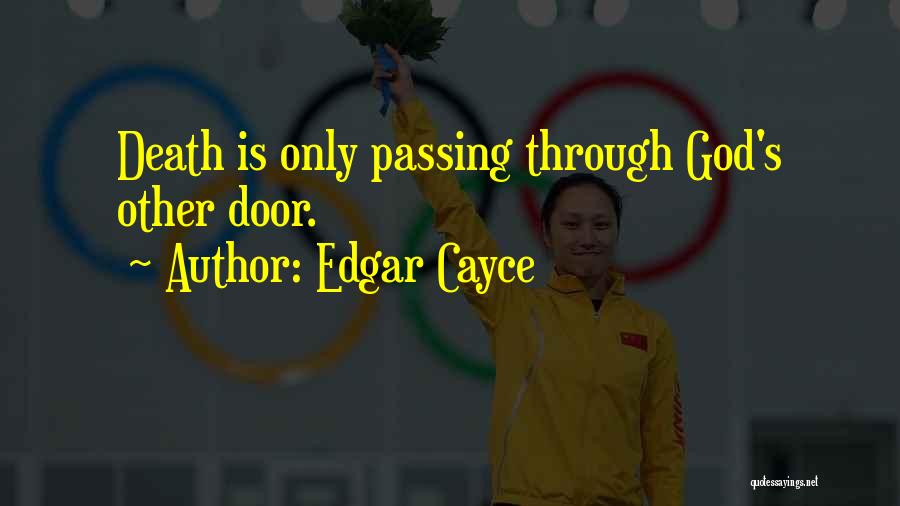 Edgar Cayce Quotes: Death Is Only Passing Through God's Other Door.