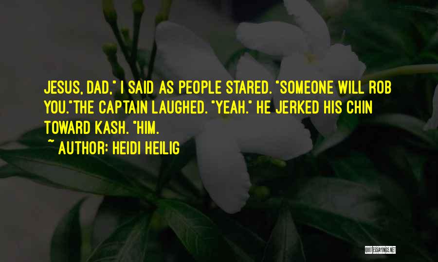 Heidi Heilig Quotes: Jesus, Dad, I Said As People Stared. Someone Will Rob You.the Captain Laughed. Yeah. He Jerked His Chin Toward Kash.