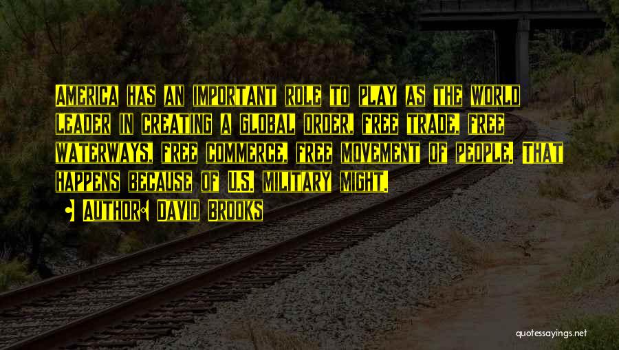 David Brooks Quotes: America Has An Important Role To Play As The World Leader In Creating A Global Order, Free Trade, Free Waterways,