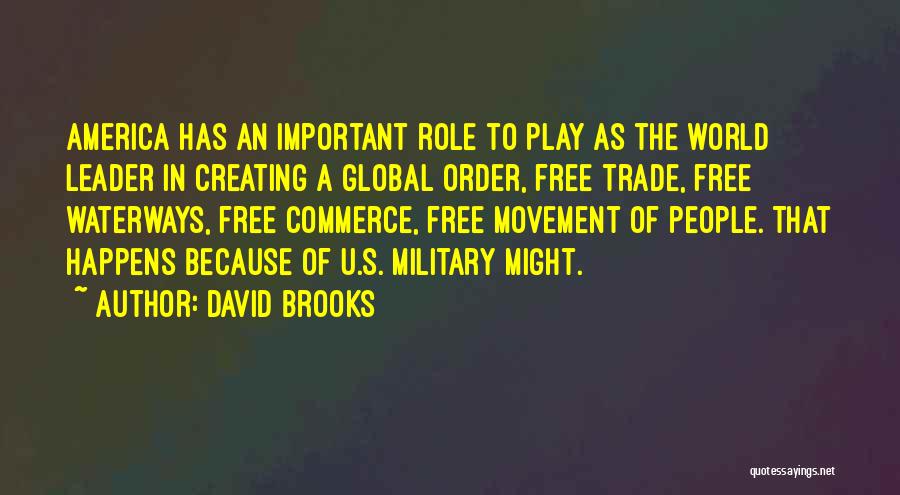 David Brooks Quotes: America Has An Important Role To Play As The World Leader In Creating A Global Order, Free Trade, Free Waterways,