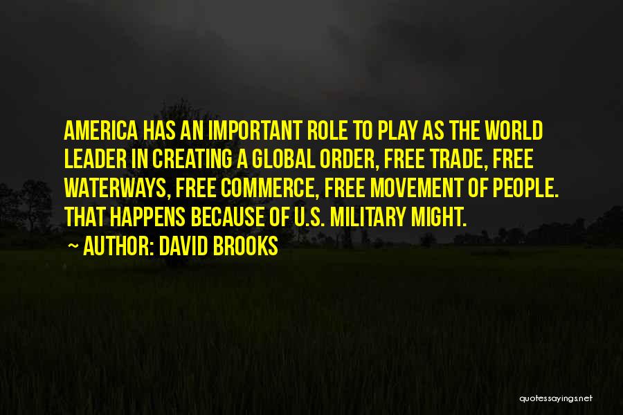 David Brooks Quotes: America Has An Important Role To Play As The World Leader In Creating A Global Order, Free Trade, Free Waterways,