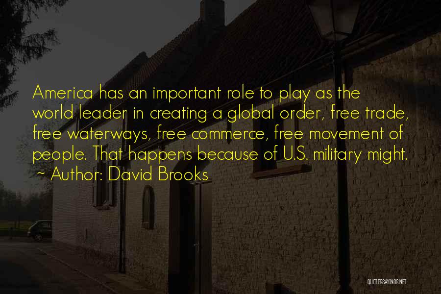 David Brooks Quotes: America Has An Important Role To Play As The World Leader In Creating A Global Order, Free Trade, Free Waterways,