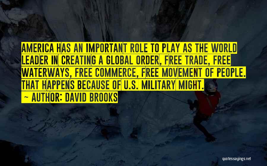 David Brooks Quotes: America Has An Important Role To Play As The World Leader In Creating A Global Order, Free Trade, Free Waterways,