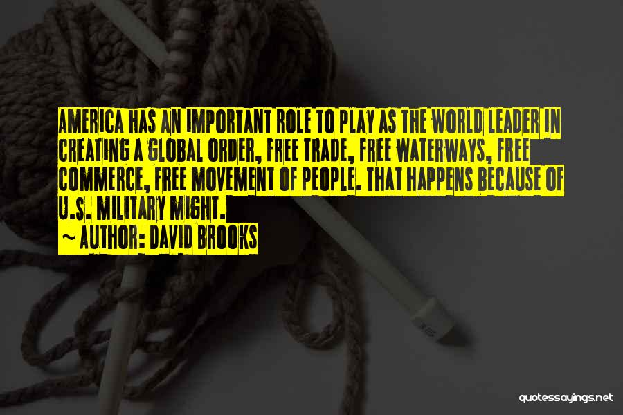 David Brooks Quotes: America Has An Important Role To Play As The World Leader In Creating A Global Order, Free Trade, Free Waterways,