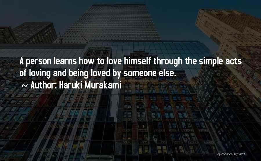 Haruki Murakami Quotes: A Person Learns How To Love Himself Through The Simple Acts Of Loving And Being Loved By Someone Else.