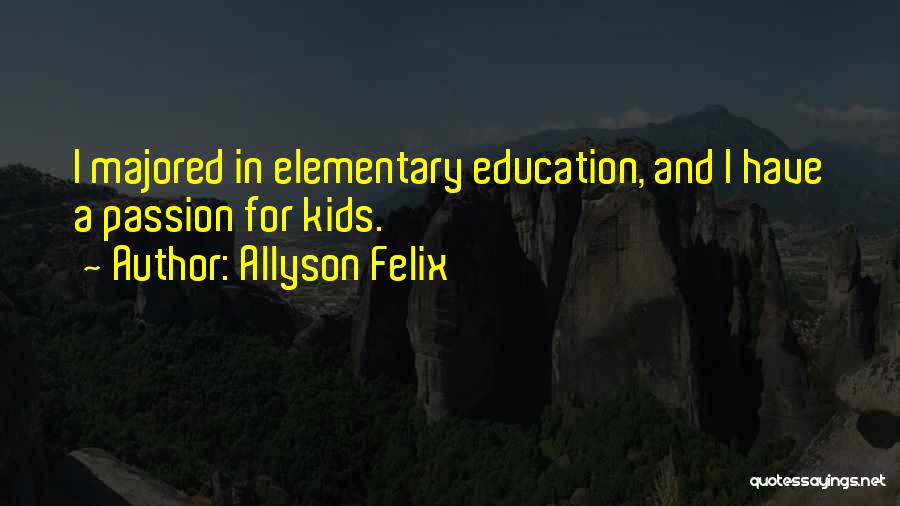 Allyson Felix Quotes: I Majored In Elementary Education, And I Have A Passion For Kids.