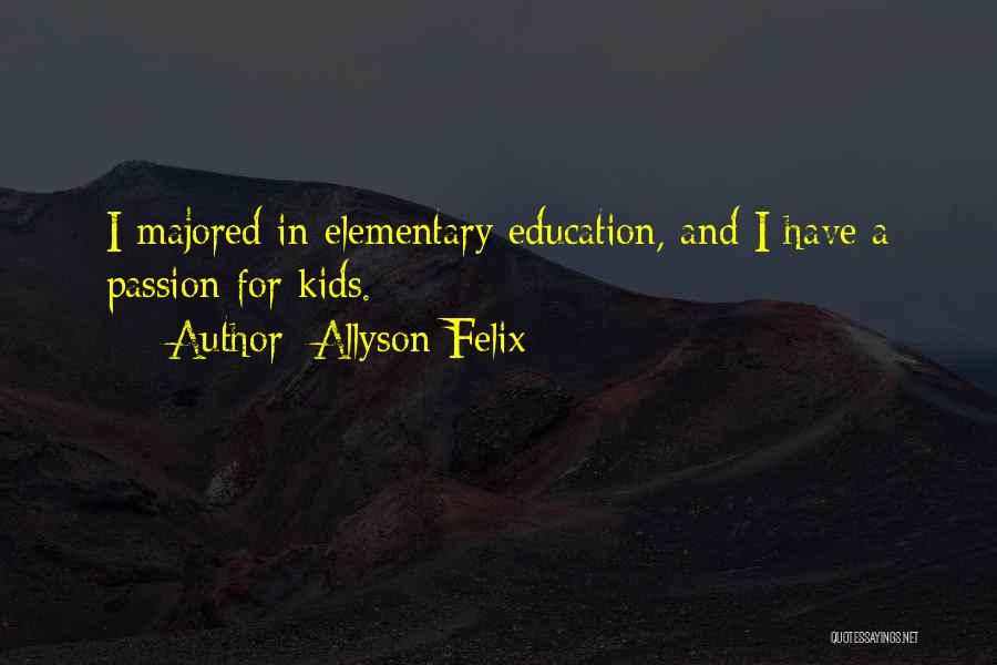 Allyson Felix Quotes: I Majored In Elementary Education, And I Have A Passion For Kids.