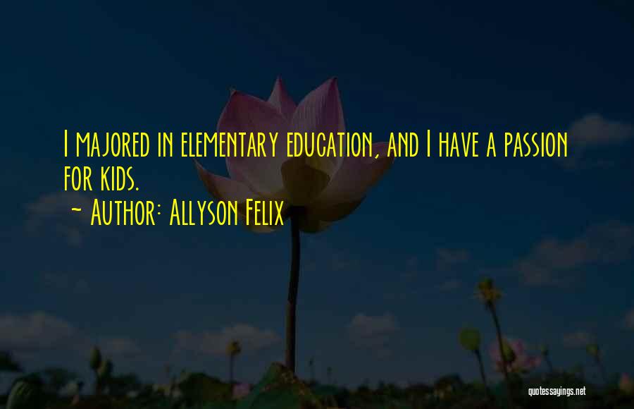 Allyson Felix Quotes: I Majored In Elementary Education, And I Have A Passion For Kids.