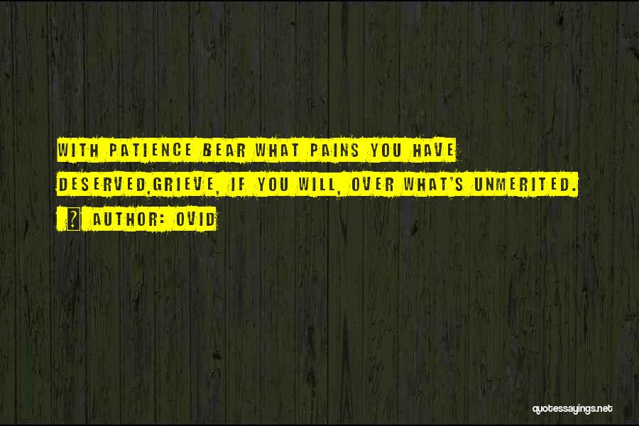 Ovid Quotes: With Patience Bear What Pains You Have Deserved,grieve, If You Will, Over What's Unmerited.