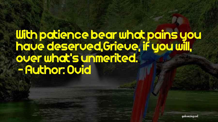 Ovid Quotes: With Patience Bear What Pains You Have Deserved,grieve, If You Will, Over What's Unmerited.