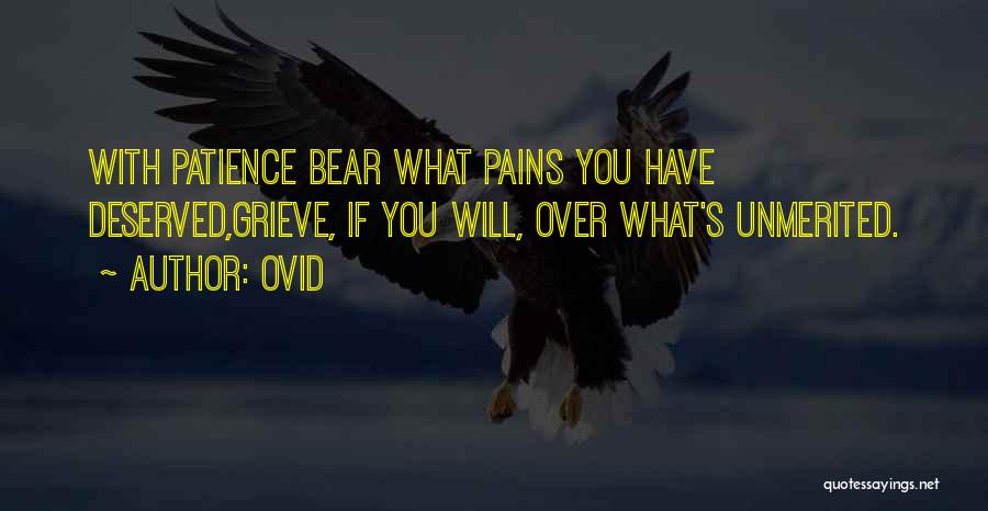 Ovid Quotes: With Patience Bear What Pains You Have Deserved,grieve, If You Will, Over What's Unmerited.