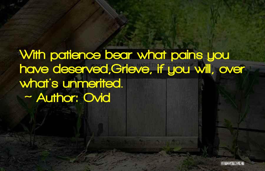 Ovid Quotes: With Patience Bear What Pains You Have Deserved,grieve, If You Will, Over What's Unmerited.