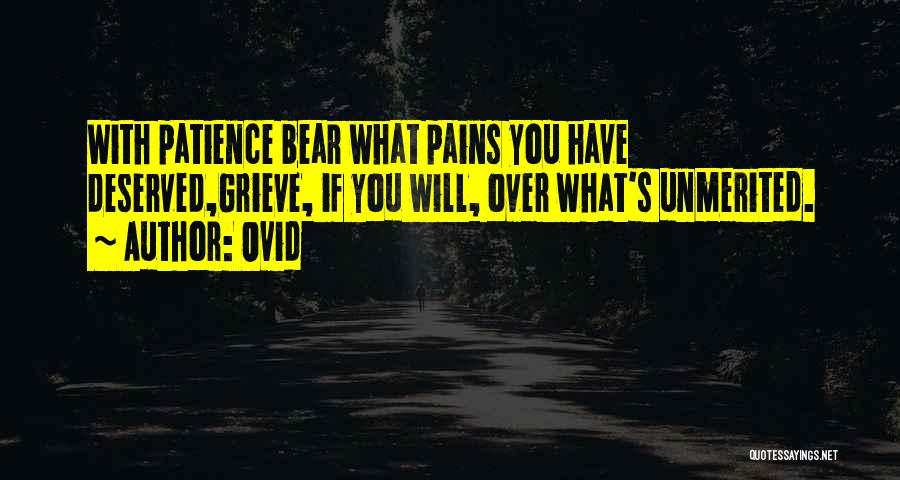 Ovid Quotes: With Patience Bear What Pains You Have Deserved,grieve, If You Will, Over What's Unmerited.