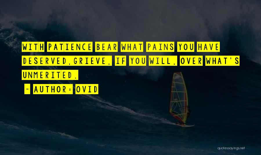 Ovid Quotes: With Patience Bear What Pains You Have Deserved,grieve, If You Will, Over What's Unmerited.