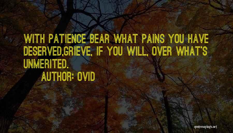 Ovid Quotes: With Patience Bear What Pains You Have Deserved,grieve, If You Will, Over What's Unmerited.