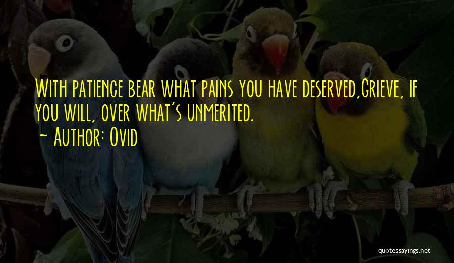 Ovid Quotes: With Patience Bear What Pains You Have Deserved,grieve, If You Will, Over What's Unmerited.