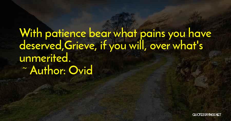 Ovid Quotes: With Patience Bear What Pains You Have Deserved,grieve, If You Will, Over What's Unmerited.