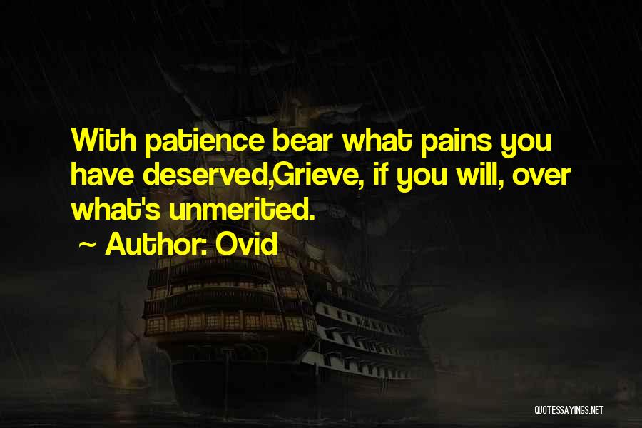 Ovid Quotes: With Patience Bear What Pains You Have Deserved,grieve, If You Will, Over What's Unmerited.