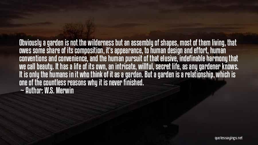 W.S. Merwin Quotes: Obviously A Garden Is Not The Wilderness But An Assembly Of Shapes, Most Of Them Living, That Owes Some Share